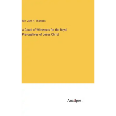 A Cloud of Witnesses for the Royal Prerogatives of Jesus Christ