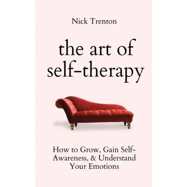 The Art of Self-Therapy: How to Grow, Gain Self-Awareness, and Understand Your Emotions