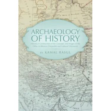 Archaeology of History: Historical Construction of the Concepts and Images of the Other in Western Orientalist and Colonial Discourses