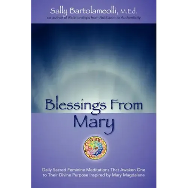 Blessings From Mary: Daily Sacred Feminine Meditations That Awaken One to Their Divine Purpose Inspired by Mary Magdalene