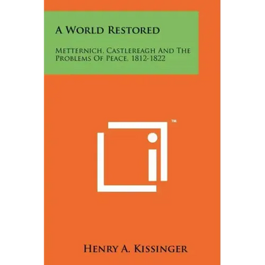 A World Restored: Metternich, Castlereagh and the Problems of Peace, 1812-1822