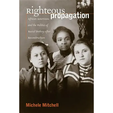 Righteous Propagation: African Americans and the Politics of Racial Destiny After Reconstruction