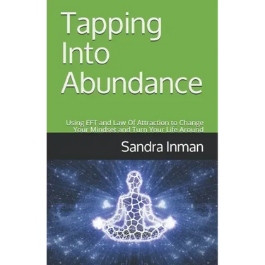 Tapping Into Abundance: Using EFT and Law Of Attraction to Change Your Mindset and Turn Your Life Around