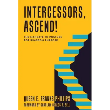 Intercessors, Ascend!: The Mandate to Posture for Kingdom Purpose