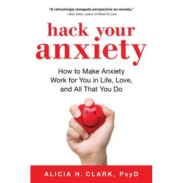 Hack Your Anxiety: How to Make Anxiety Work for You in Life, Love, and All That You Do