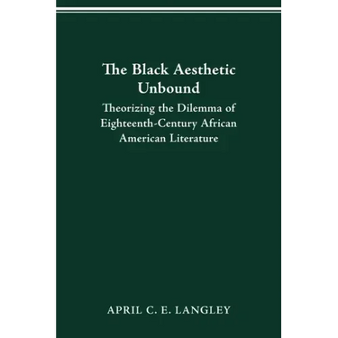 The Black Aesthetic Unbound: Theorizing the Dilemma of Eighteenth-Century African American Literature