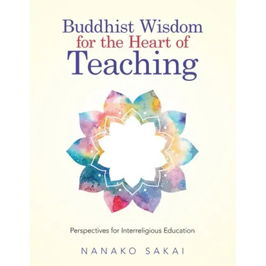 Buddhist Wisdom for the Heart of Teaching: Perspectives for Interreligious Education