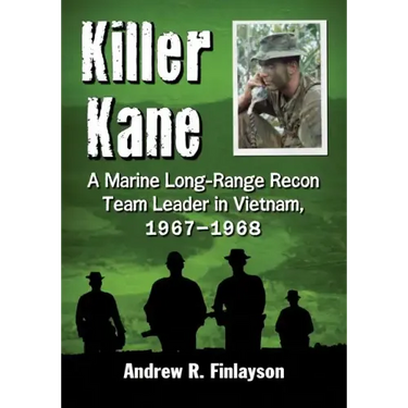 Killer Kane: A Marine Long-Range Recon Team Leader in Vietnam, 1967-1968