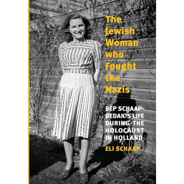 The Jewish Woman Who Fought the Nazis: Bep Schaap-Bedak's life during the Holocaust in Holland