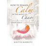 How to Remain Calm In the Midst of Chaos: A Holistic Guide to a Calmer Balanced Life