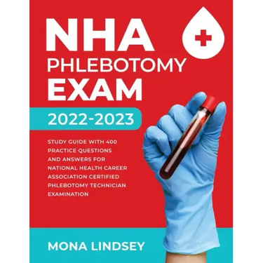 NHA Phlebotomy Exam 2022-2023: Study Guide with 400 Practice Questions and Answers for National Healthcareer Association Certified Phlebotomy Technic