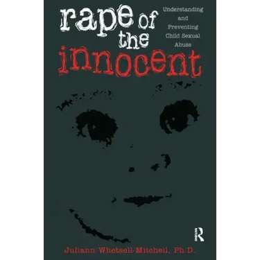 Rape Of The Innocent: Understanding And Preventing Child Sexual Abuse