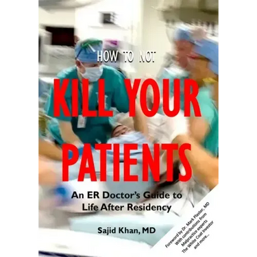How to Not Kill Your Patients: An ER Doctor's Guide to Life after Residency