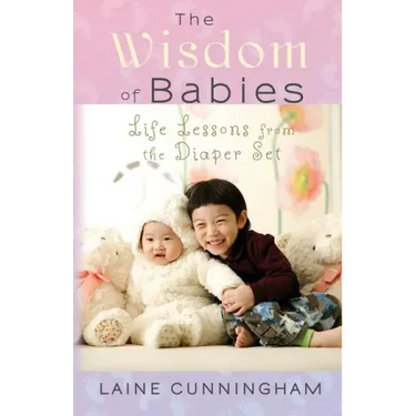 The Wisdom of Babies: Life Lessons from the Diaper Set