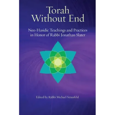 Torah Without End: Neo-Hasidic Torah and Practices in Honor of Rabbi Jonathan Slater