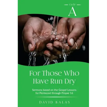 For Those Who Have Run Dry: Cycle A Sermons Based on the Gospel Texts for Pentecost through Proper 16