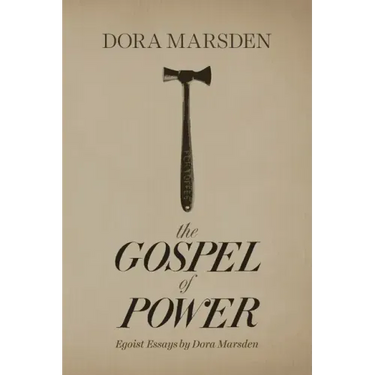 The Gospel of Power: Egoist Essays by Dora Marsden