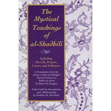 The Mystical Teachings of al-Shadhili: Including His Life, Prayers, Letters, and Followers. A Translation from the Arabic of Ibn al-Sabbagh's Durrat a