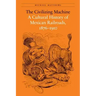 The Civilizing Machine: A Cultural History of Mexican Railroads, 1876-1910