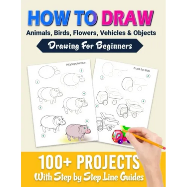 How To Draw: 100+ Projects With Step by Step Guidelines: Drawing For Beginners: Perfect Gift Book for Kids, Teens, Adults Vol 1