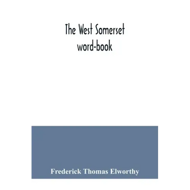 The West Somerset word-book; a glossary of dialectal and archaic words and phrases used in the west of Somerset and East Devon