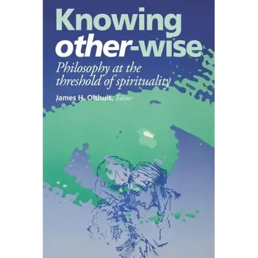 Knowing Other-Wise: Epistemology at the Threshold of Spirituality