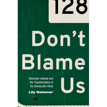 Don't Blame Us: Suburban Liberals and the Transformation of the Democratic Party