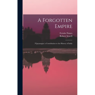 A Forgotten Empire: (Vijayanagar) a Contribution to the History of India