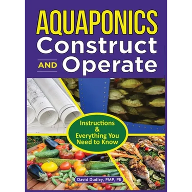 Aquaponics Construct and Operate: Instructions and Everything You Need to Know