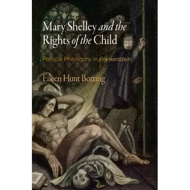 Mary Shelley and the Rights of the Child: Political Philosophy in Frankenstein