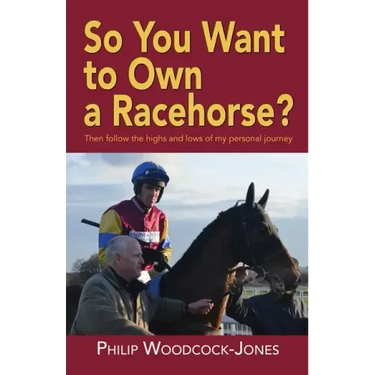 So you want to own a racehorse?: Then follow the highs and lows of my personal journey