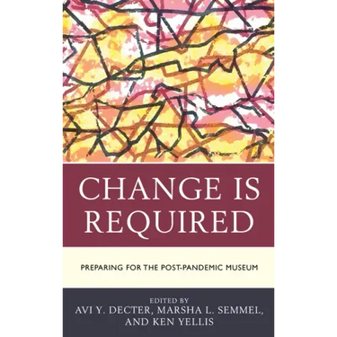 Change Is Required: Preparing for the Post-Pandemic Museum