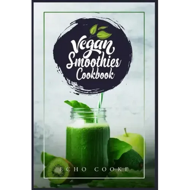 Vegan Smoothies Cookbook: Detox Your Body With These Delicious Smoothies, Juicing Recipes & Tips For a Longer, Healthier Life (2022 Guide for Beginner