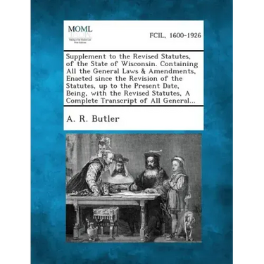 Supplement to the Revised Statutes, of the State of Wisconsin. Containing All the General Laws & Amendments, Enacted Since the Revision of the Statute
