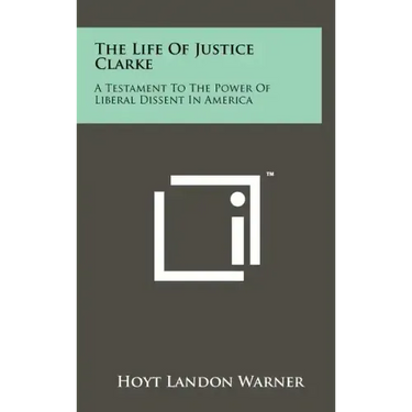 The Life of Justice Clarke: A Testament to the Power of Liberal Dissent in America