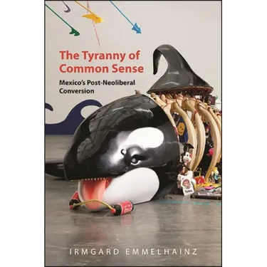 The Tyranny of Common Sense: Mexico's Post-Neoliberal Conversion