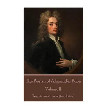 The Poetry of Alexander Pope - Volume II: "To err is human, to forgive, divine."