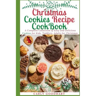 Christmas Cookies Recipe CookBook: A Complete Collection of Easy and Delicious Cookies for Kids, Toddlers and Adults for Christmas