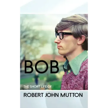 Bob - The Short Life of Robert John Mutton