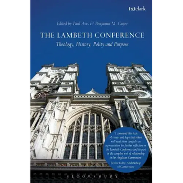 The Lambeth Conference: Theology, History, Polity and Purpose
