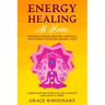 Energy Healing at Home: Use Reiki, Chakra Healing, Crystals, Eden Energy Medicine, Qigong, Yoga To Achieve Optimum Health, Joy, Vitality, Mind