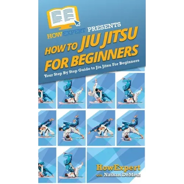 How To Jiu Jitsu For Beginners: Your Step By Step Guide To Jiu Jitsu For Beginners