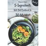 5 - Ingredients Keto Diet Cookbook in 30 minutes Book 2: Lose 10 - 20 pounds in 3 weeks