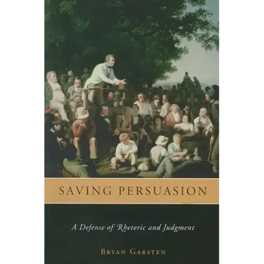 Saving Persuasion: A Defense of Rhetoric and Judgment