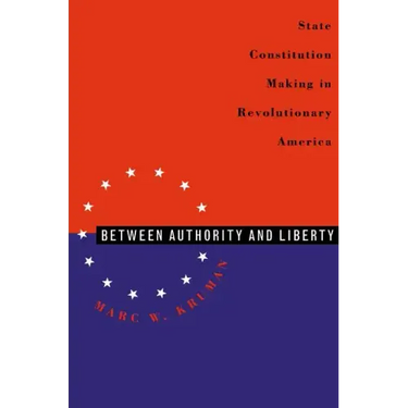 Between Authority & Liberty: State Constitution Making in Revolutionary America