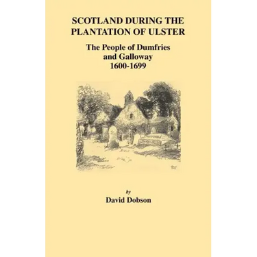 Scotland During the Plantation of Ulster: The People of Dumfries and Galloway, 1600-1699