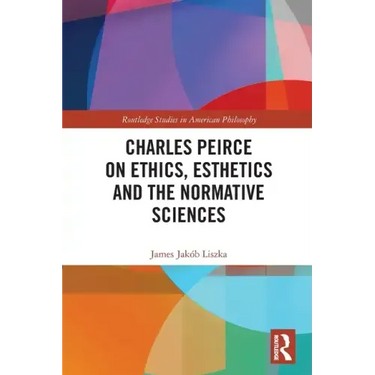 Charles Peirce on Ethics, Esthetics and the Normative Sciences