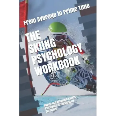 The Skiing Psychology Workbook: How to Use Advanced Sports Psychology to Succeed on the Slopes