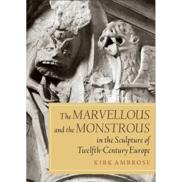 The Marvellous and the Monstrous in the Sculpture of Twelfth-Century Europe
