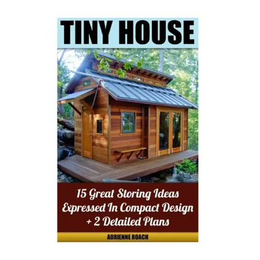 Tiny House 15 Great Storing Ideas Expressed in Compact Design + 2 Detailed Plans: (Tiny House Living, Tiny House Plans, Tiny House Designs, Declutter